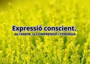 Taller: expressió CONSCIENT de l'AMOR, COMPRENSIÓ i ENERGIA (No quedin places)